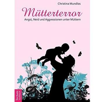 MÃ1/4tterterror: Angst, Neid und Aggressionen unter MÃ1/4ttern