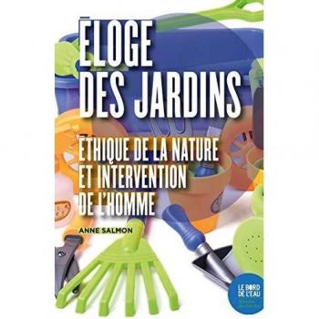 Eloge des jardins: Ethique de la nature et intervention de l'homme