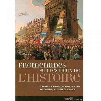 Promenades sur les lieux de l'histoire : D'Henri IV à Mai 68 , les rues de Paris racontent l'histoire de France