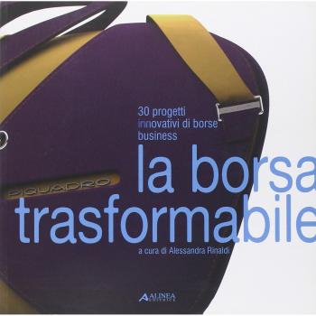 La borsa trasformabile: 30 progetti innovativi di borse business. Ediz. illustrata