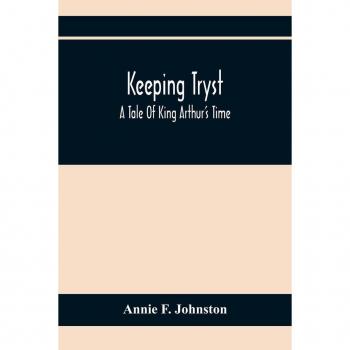 F. Johnston, Annie: Keeping Tryst; A Tale Of King Arthur'S Time