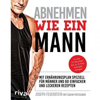 Joseph Feuerstein Abnehmen Wie Ein Mann: In Nur 12 Wochen Bis Zu 9 Kilo Weniger Wiegen: Mit Ernährungsplan Speziell Für Männer Und 60 Einfachen Und Leckeren Rezepten