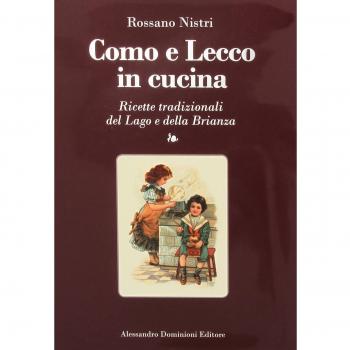 Como e Lecco in cucina. Ricette tradizionali del lago e della Brianza