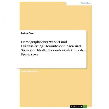 Demographischer Wandel und Digitalisierung. Herausforderungen und Strategien für die Personalentwicklung der Sparkassen