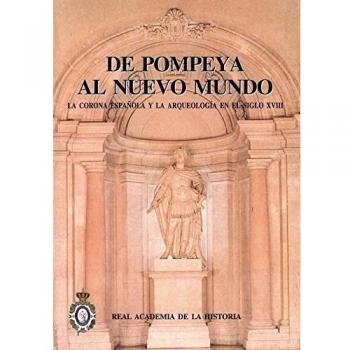 De Pompeya al Nuevo Mundo la corona española y la arqueología en el siglo XVIII
