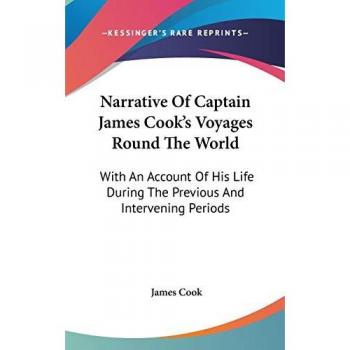 Narrative Of Captain James Cook's Voyages Round The World: With An Account Of His Life During The Previous And Intervening Periods