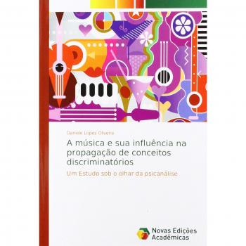 A música e sua influência na propagação de conceitos discriminatórios: Um Estudo sob o olhar da psicanálise
