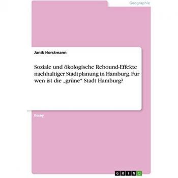 Soziale und ökologische Rebound-Effekte nachhaltiger Stadtplanung in Hamburg. Für wen ist die ¿grüne¿ Stadt Hamburg?