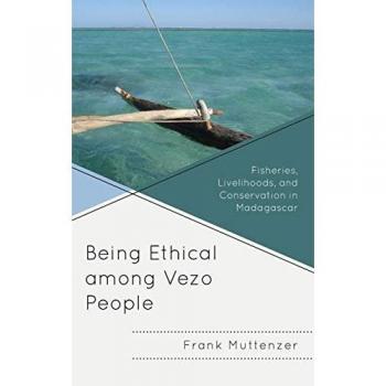 Being Ethical among Vezo People: Fisheries, Livelihoods, and Conservation in Madagascar (Anthropology of Well-Being: Individual, Community, Society)