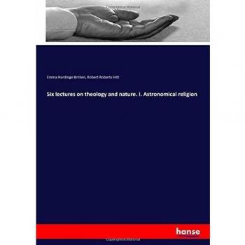 Six lectures on theology and nature. I. Astronomical religion