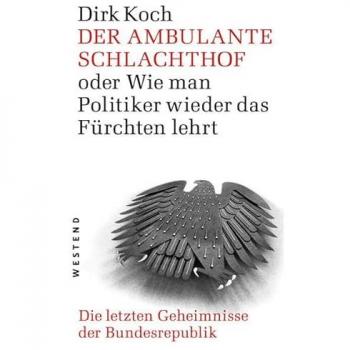 Der ambulante Schlachthof oder wie man Politiker wieder das fürchten lehrt: Die letzen Geheimnisse der Bundesrepublik