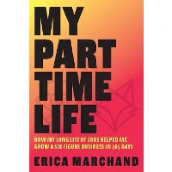 My Part Time Life: How My Long List of Jobs Helped Me Grow A Six Figure Business in 365 Days