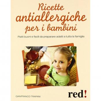 Ricette antiallergiche per i bambini. Piatti buoni e facili da preparare adatti a tutta la famiglia