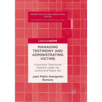 Managing Testimony and Administrating Victims: Colombia's Transitional Scenario under the Justice and Peace Act
