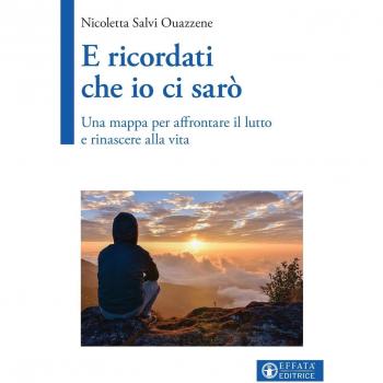 E ricordati che io ci sarò: Una mappa per affrontare il lutto e rinascere alla vita