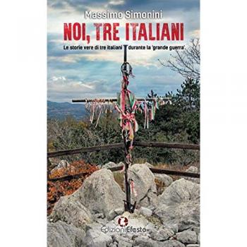 Noi, tre italiani. Le storie vere di tre italiani durante la «grande guerra»