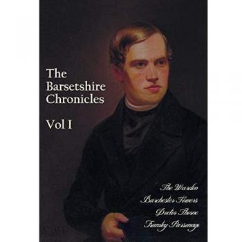 The Barsetshire Chronicles, Volume One, including: The Warden, Barchester Towers, Doctor Thorne and Framley Parsonage