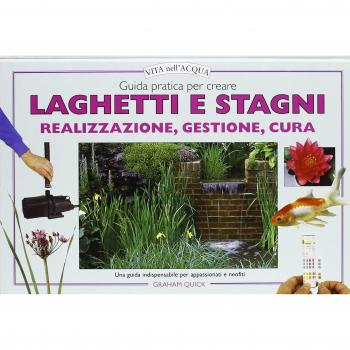 Guida pratica per creare laghetti e stagni. Realizzazione, gestione, cura