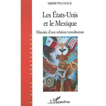 LES ETATS-UNIS ET LE Mexique: Histoire d'une relation tumultueuse (L'Aire Anglophone)