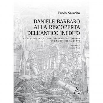Daniele Barbaro alla riscoperta dell'antico inedito. La fondazione dell'architettura scientifica moderna tra Cinquecento e Seicento