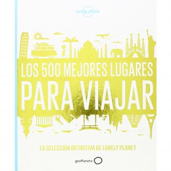 Lonely Planet Los 500 Mejores Lugares Para Viajar: