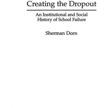 Creating the Dropout: An Institutional and Social History of School Failure