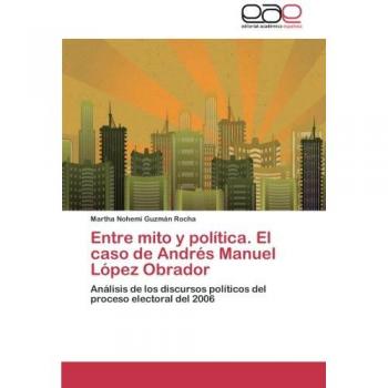 Guzmán Rocha, Martha Nohemi: Entre mito y política. El caso de Andrés Manuel López Obrador