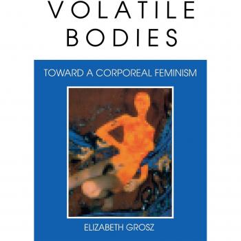 Volatile Bodies: Toward a Corporeal Feminism