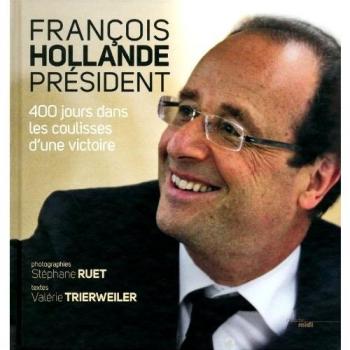 Stéphane Ruet François Hollande, Président : 400 Jours Dans Les Coulisses D'Une Victoire