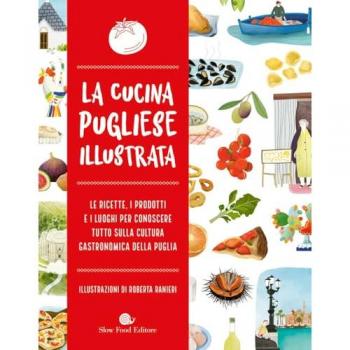 La cucina pugliese illustrata. Le ricette, i prodotti e i luoghi ...