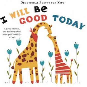 I Will Be Good Today: A poem, scripture, and discussion about what good looks like to God (Devotional Poetry for Kids)
