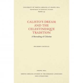 Calisto's Dream and the Celestinesque Tradition: A Rereading of Celestina (NORTH CAROLINA STUDIES IN THE ROMANCE LANGUAGES AND LITERATURES)