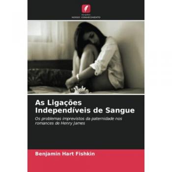 As Ligações Independíveis de Sangue: Os problemas imprevistos da paternidade nos romances de Henry James