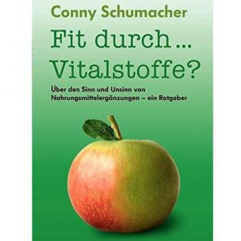 Conny Schumacher Fit Durch... Vitalstoffe?: Über Den Sinn Und Unsinn Von Nahrungsmittelergänzungen