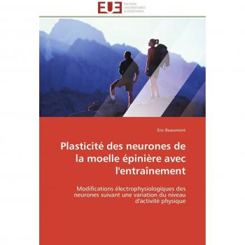 Plasticité des neurones de la moelle épinière avec l'entraînement: Modifications électrophysiologiques des neurones suivant une variation du niveau d'activité physique (Omn.Univ.Europ.)
