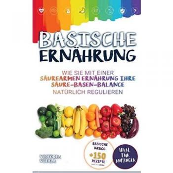 Basische Ernährung: Wie Sie mit einer säurearmen Ernährung Ihre Säure-Basen-Balance natürlich regulieren