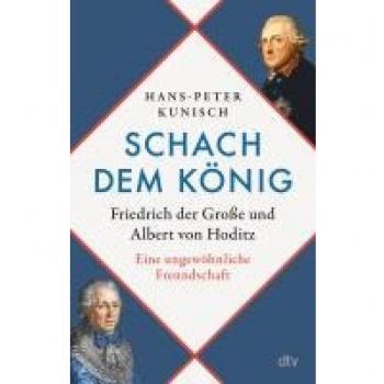 Schach dem König: Friedrich der Große und Albert von Hoditz. Eine ungewöhnliche Freundschaft