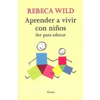 Rebeca Wild Aprender A Vivir Con Niños: Ser Para Educar