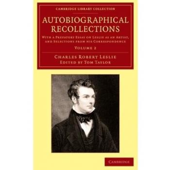 Autobiographical Recollections 2 Volume Set: Autobiographical Recollections: With A Prefatory Essay On Leslie As An Artist, And Selections From His ... Library Collection