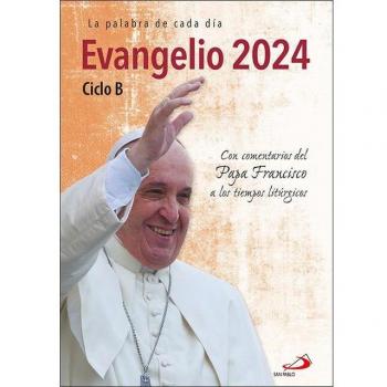 Evangelio 2024: Ciclo B. Con comentarios del Papa Francisco a los tiempos litúrgicos.