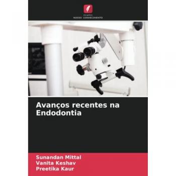Mittal, Sunandan: Avanços recentes na Endodontia