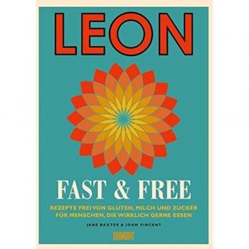 Jane Baxter Leon. Fast & Free: Rezepte Frei Von Gluten, Milch Und Zucker Für Menschen, Die Wirklich Gerne Essen