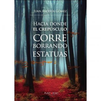 Hacia donde el crepúsculo corre borrando estatuas (Tapa blanda).