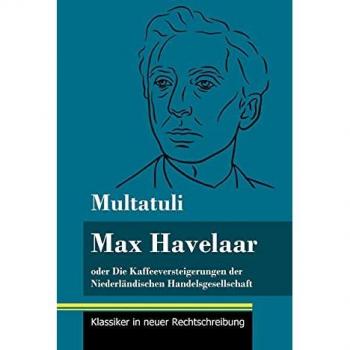 Max Havelaar: oder Die Kaffeeversteigerungen der Niederländischen Handelsgesellschaft (Band 159, Klassiker in neuer Rechtschreibung)