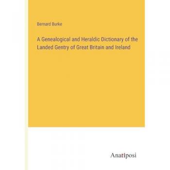 A Genealogical and Heraldic Dictionary of the Landed Gentry of Great Britain and Ireland