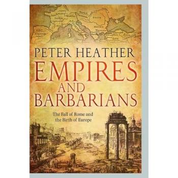 Empires and Barbarians by Heather Peter Professor of Medieval European History Professor of Medieval European History Kings College London Hardcover Book