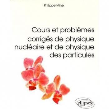 Cours et problèmes corrigés de physique nucléaire et de physique des particules