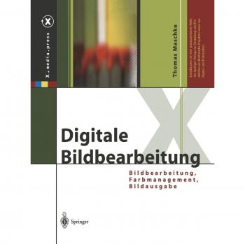 Digitale Bildbearbeitung: Bildbearbeitung, Farbmanagement, Bildausgabe (X.media.press)