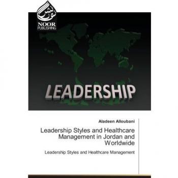 Leadership Styles and Healthcare Management in Jordan and Worldwide: Leadership Styles and Healthcare Management