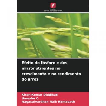 Diddikati, Kiran Kumar: Efeito do fósforo e dos micronutrientes no crescimento e no rendimento do arroz